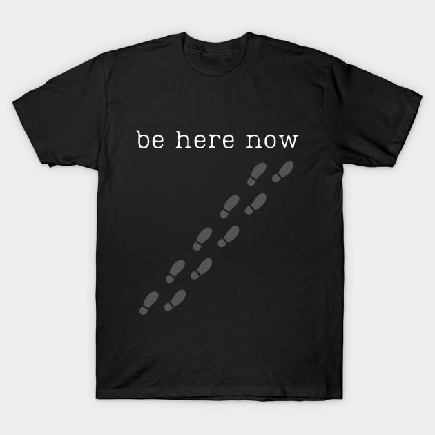 "Be Here Now" Mindful Walking Meditation Design T-Shirt by Be the First to Wear